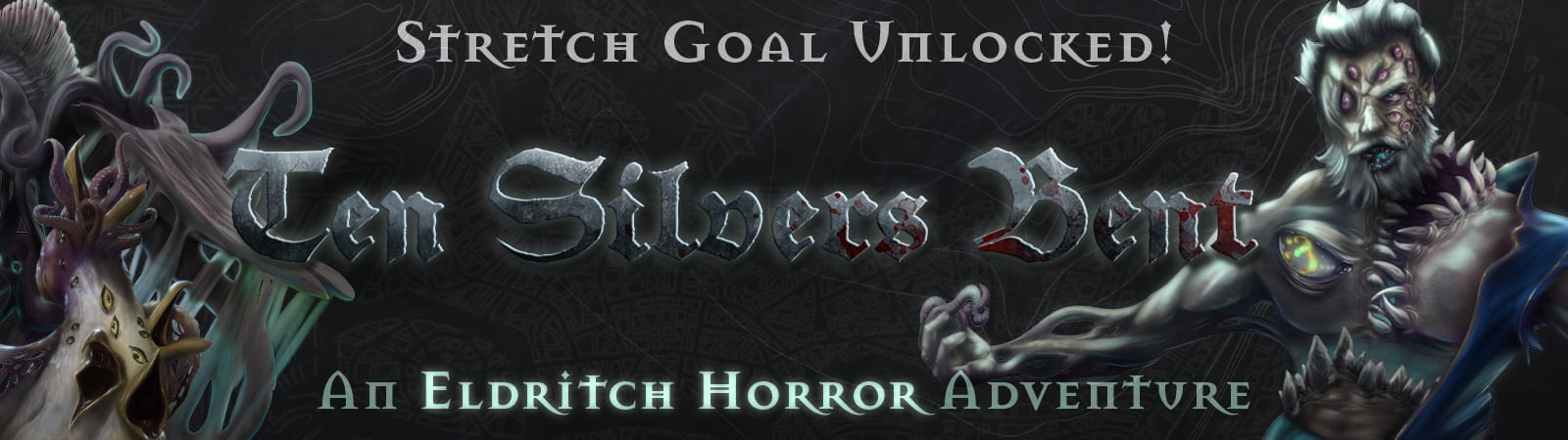Title: Ten Silvers Bent. Subtitle: An Eldritch Horror Adventure. Supertext: Stretch Goal Unlocked!