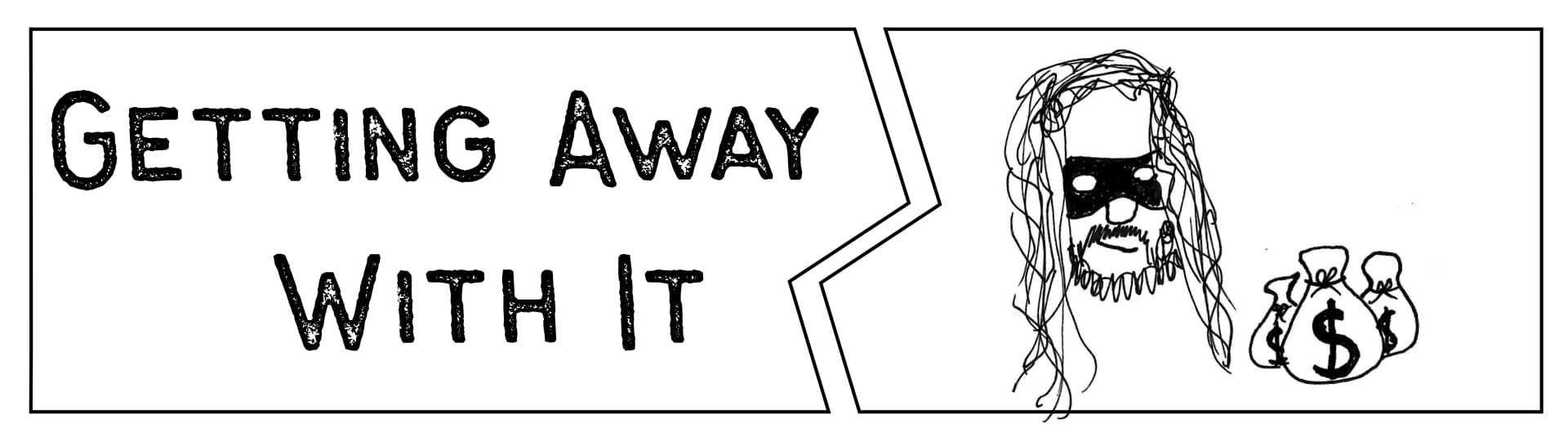 Getting Away With It (there's a poorly drawn cartoon of a long-haired guy with a villainy domino mask next to 3 sacks of CASH)