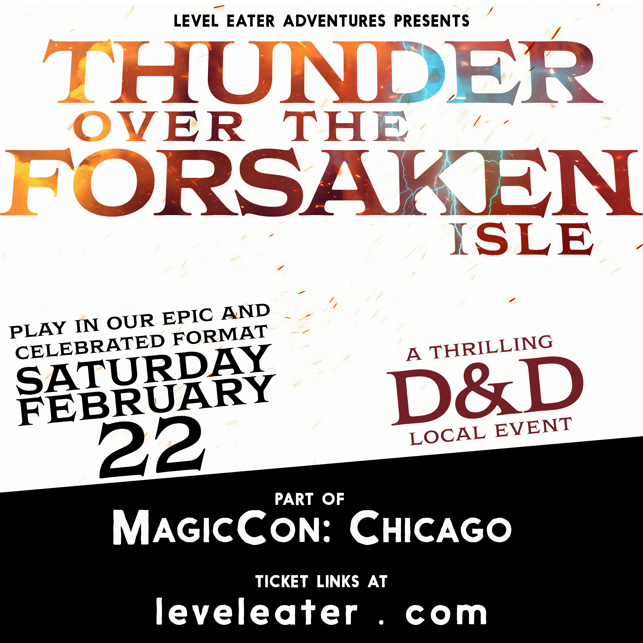 Level Eater Adventures presents Thunder Over the Forsaken Isle. A Thrilling D&D local event. Play in our epic and celebrated format Saturday, February 22. Part of MagicCon: Chicago. Ticket links at leveleater.com.