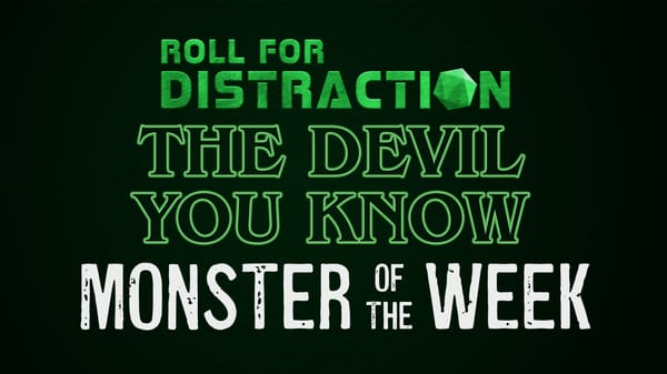 A green and black title card in the style of Stranger Things: "Roll For Distraction: The Devil You Know: Monster of the Week"