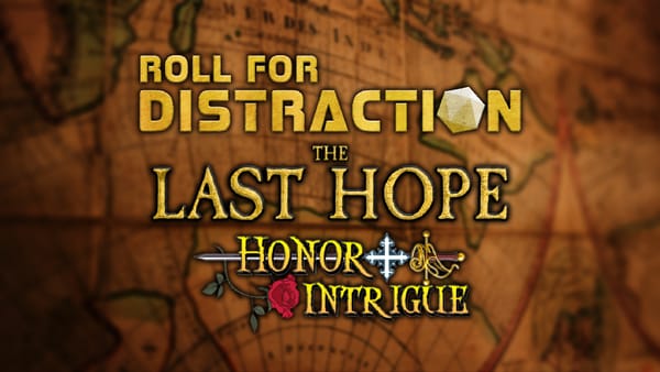 Title text over old-timey map background: Roll For Distraction, The Last Hope, Honor + Intrigue.