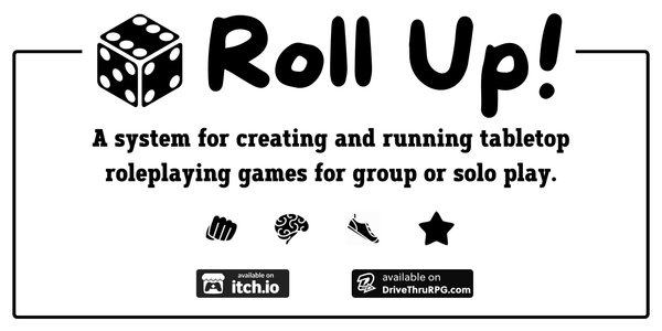 Roll Up! A system for creating and running tabletop roleplaying games for group or solo play.