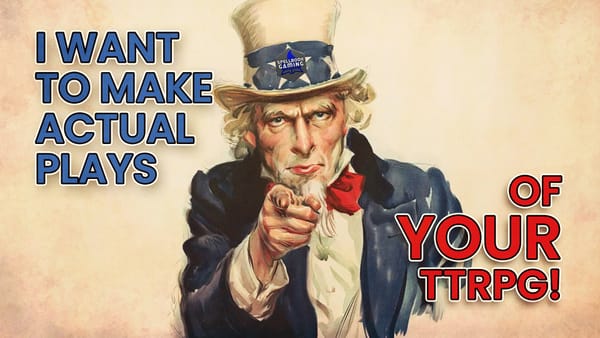 Classic Uncle Sam poster with text: "I want to make actual plays of YOUR ttrpg!"