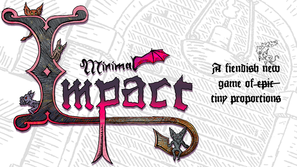 "Minimal Impact: A fiendish new game of epic (crossed out) tiny proportions." Written in an illuminated gothic font, with for